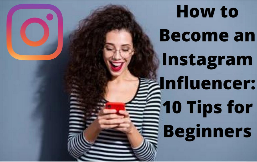 How To Become An Instagram Influencer: 10 Tips For Beginners